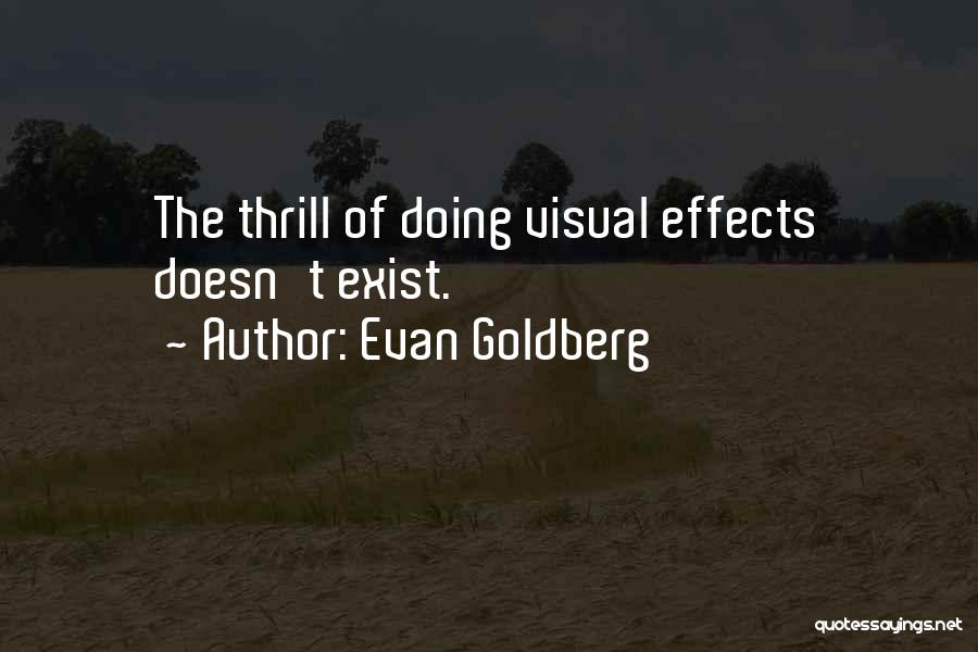 Evan Goldberg Quotes: The Thrill Of Doing Visual Effects Doesn't Exist.