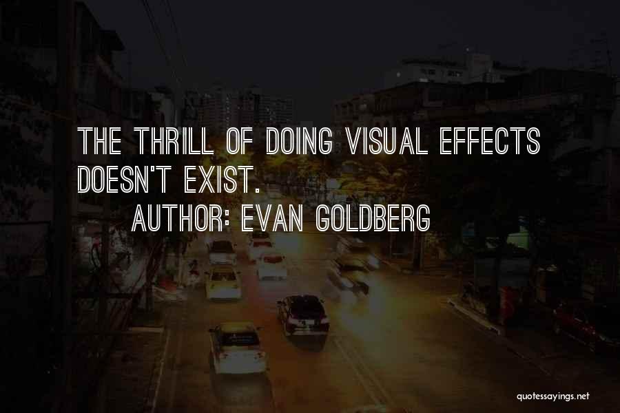 Evan Goldberg Quotes: The Thrill Of Doing Visual Effects Doesn't Exist.
