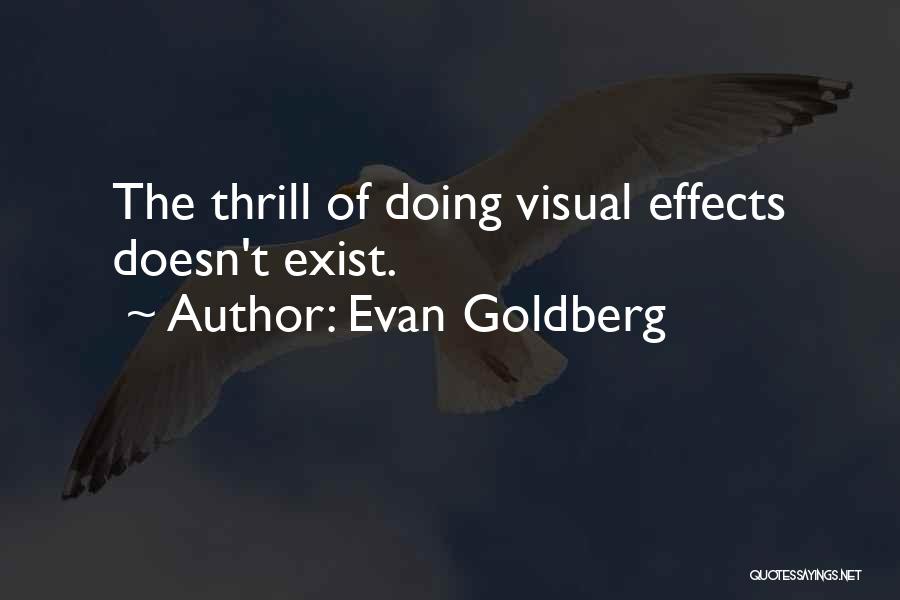 Evan Goldberg Quotes: The Thrill Of Doing Visual Effects Doesn't Exist.