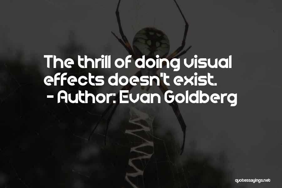 Evan Goldberg Quotes: The Thrill Of Doing Visual Effects Doesn't Exist.