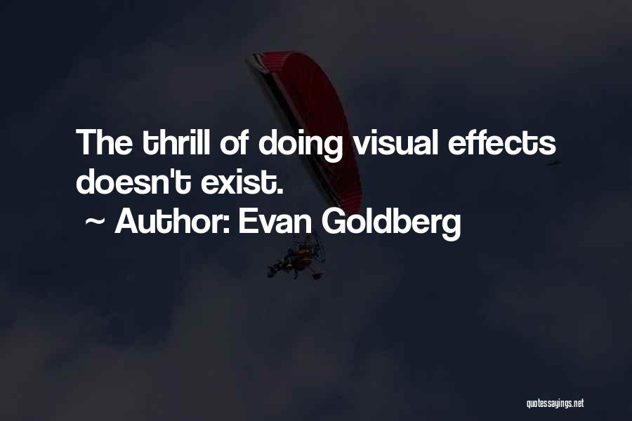 Evan Goldberg Quotes: The Thrill Of Doing Visual Effects Doesn't Exist.