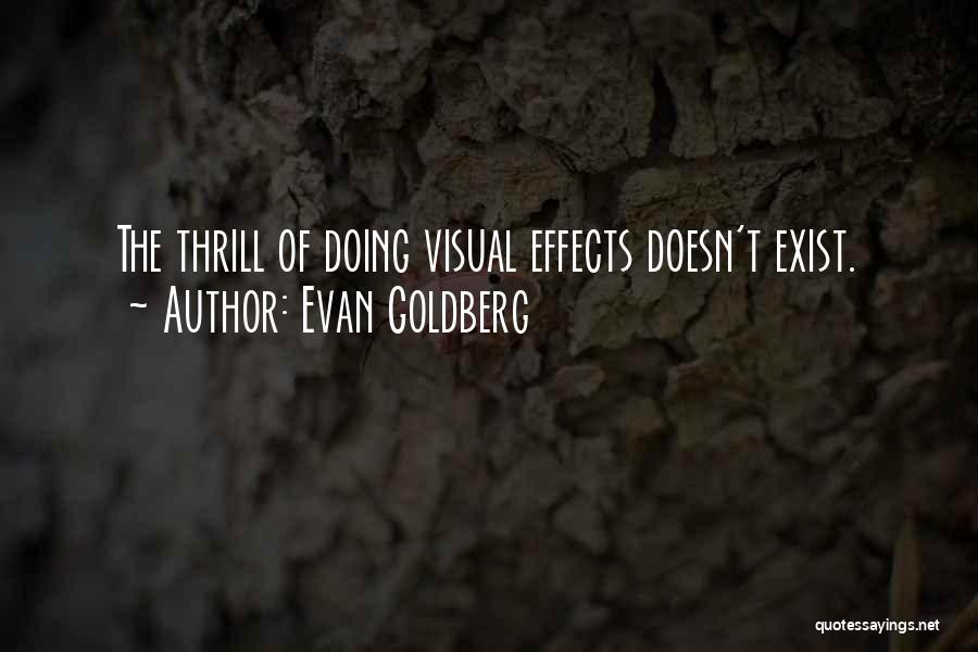 Evan Goldberg Quotes: The Thrill Of Doing Visual Effects Doesn't Exist.