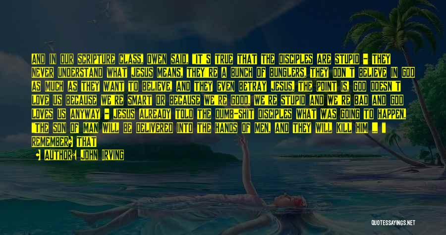 John Irving Quotes: And In Our Scripture Class, Owen Said, It's True That The Disciples Are Stupid - They Never Understand What Jesus