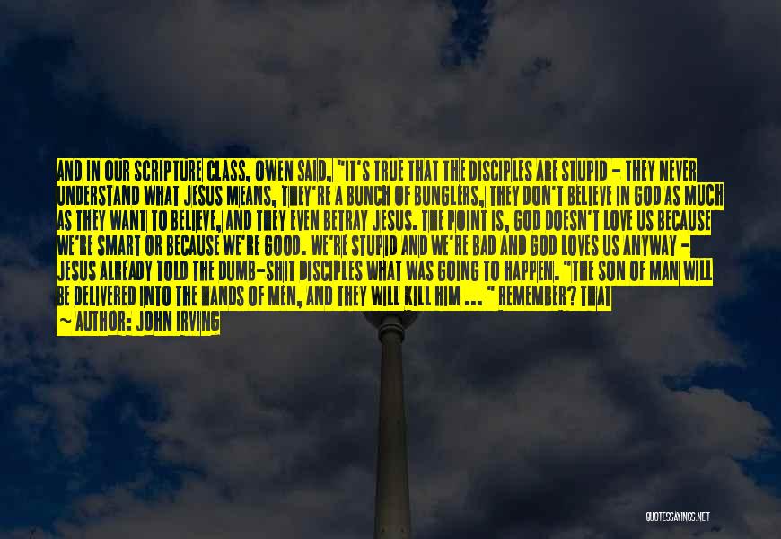 John Irving Quotes: And In Our Scripture Class, Owen Said, It's True That The Disciples Are Stupid - They Never Understand What Jesus