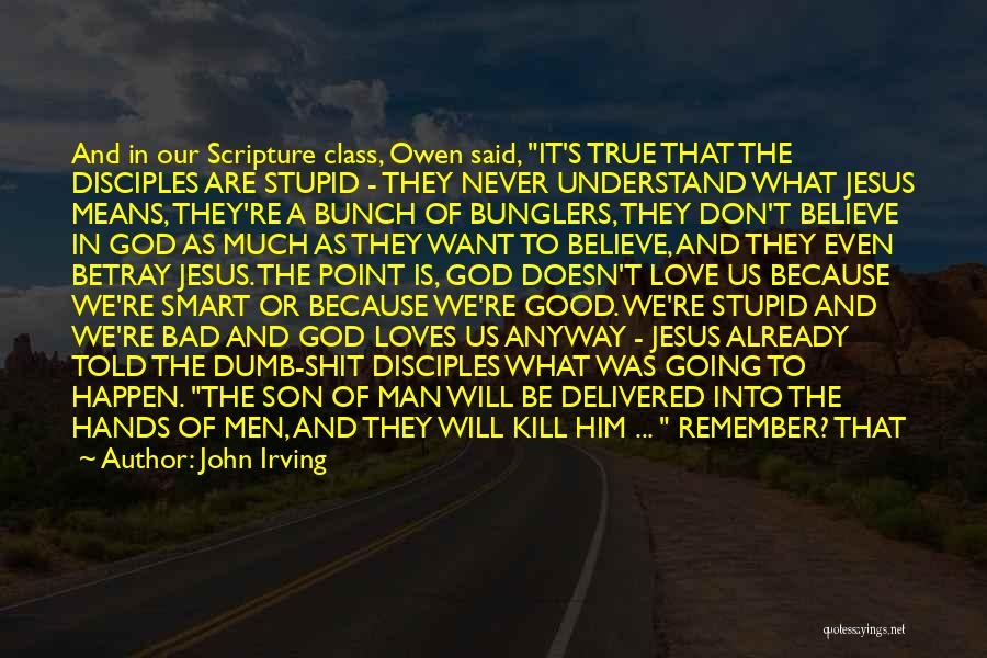 John Irving Quotes: And In Our Scripture Class, Owen Said, It's True That The Disciples Are Stupid - They Never Understand What Jesus