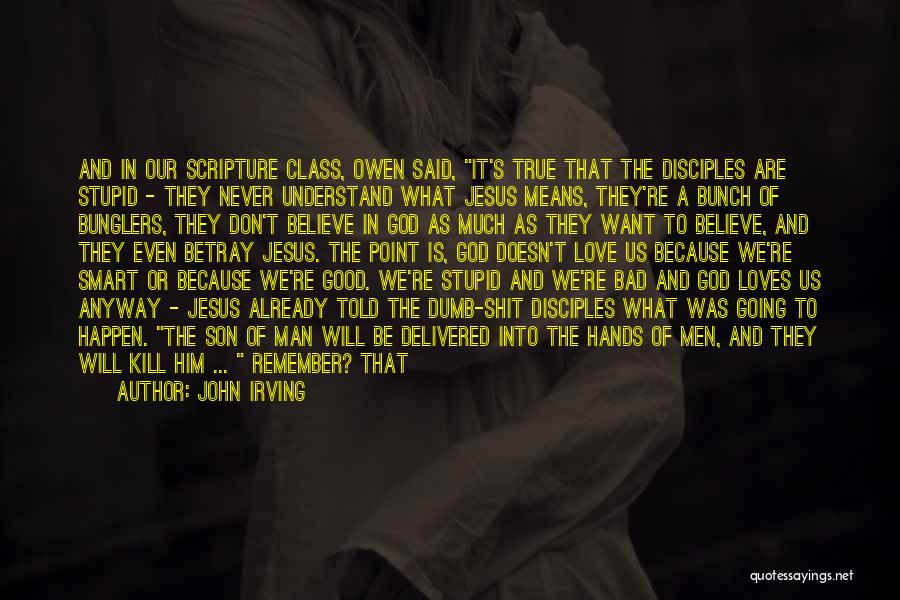 John Irving Quotes: And In Our Scripture Class, Owen Said, It's True That The Disciples Are Stupid - They Never Understand What Jesus