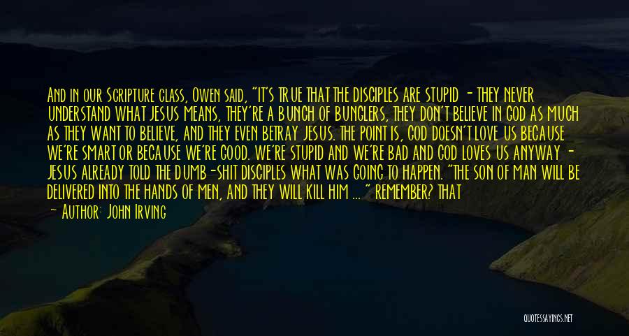 John Irving Quotes: And In Our Scripture Class, Owen Said, It's True That The Disciples Are Stupid - They Never Understand What Jesus