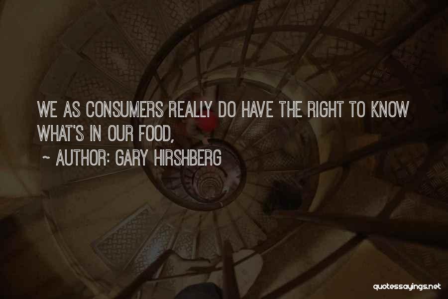 Gary Hirshberg Quotes: We As Consumers Really Do Have The Right To Know What's In Our Food,