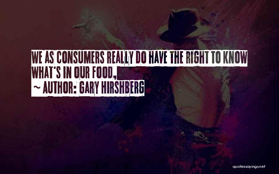 Gary Hirshberg Quotes: We As Consumers Really Do Have The Right To Know What's In Our Food,