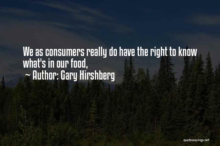 Gary Hirshberg Quotes: We As Consumers Really Do Have The Right To Know What's In Our Food,