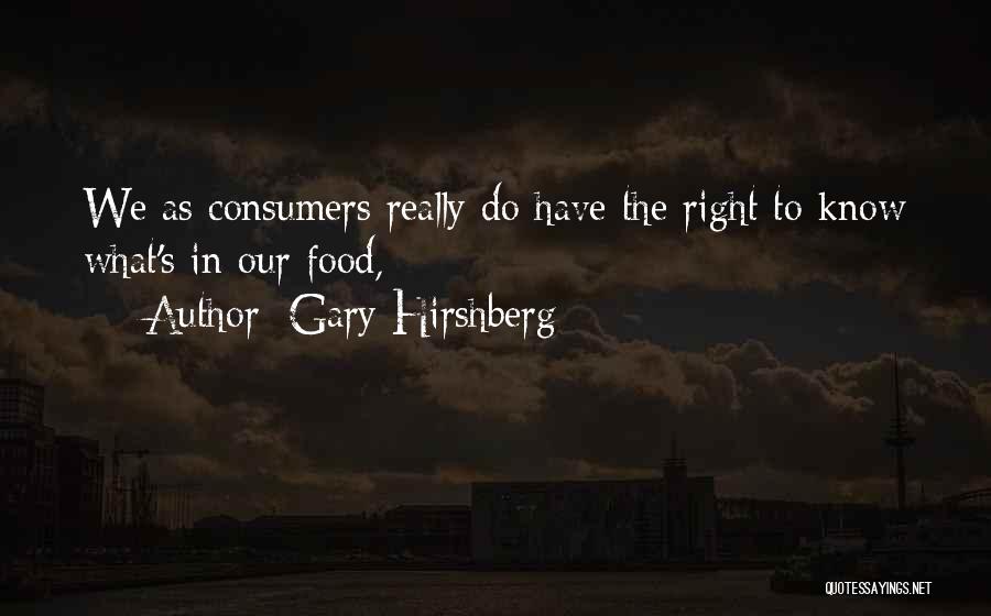 Gary Hirshberg Quotes: We As Consumers Really Do Have The Right To Know What's In Our Food,