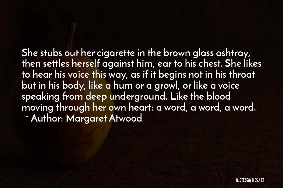 Margaret Atwood Quotes: She Stubs Out Her Cigarette In The Brown Glass Ashtray, Then Settles Herself Against Him, Ear To His Chest. She