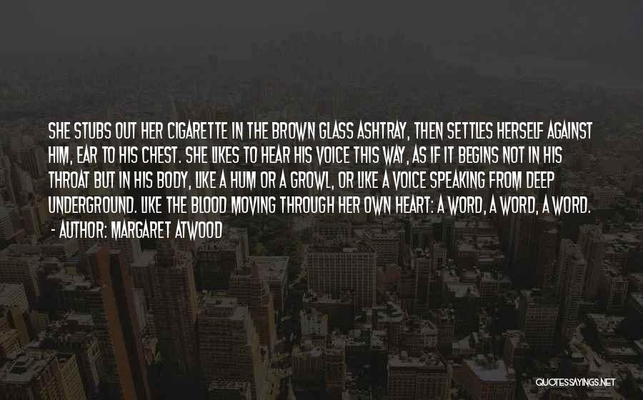 Margaret Atwood Quotes: She Stubs Out Her Cigarette In The Brown Glass Ashtray, Then Settles Herself Against Him, Ear To His Chest. She