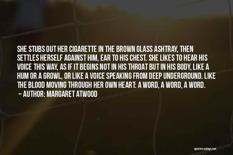 Margaret Atwood Quotes: She Stubs Out Her Cigarette In The Brown Glass Ashtray, Then Settles Herself Against Him, Ear To His Chest. She