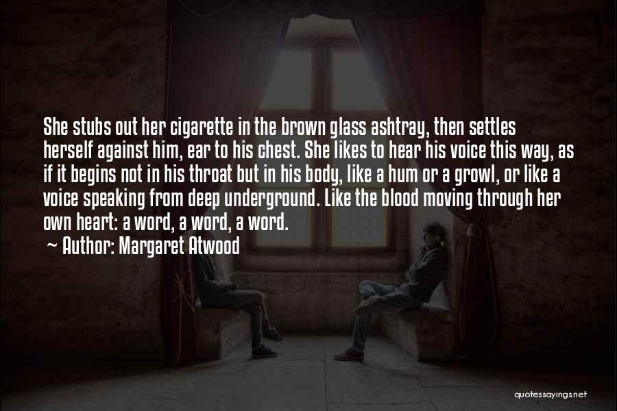 Margaret Atwood Quotes: She Stubs Out Her Cigarette In The Brown Glass Ashtray, Then Settles Herself Against Him, Ear To His Chest. She