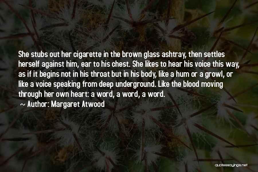 Margaret Atwood Quotes: She Stubs Out Her Cigarette In The Brown Glass Ashtray, Then Settles Herself Against Him, Ear To His Chest. She