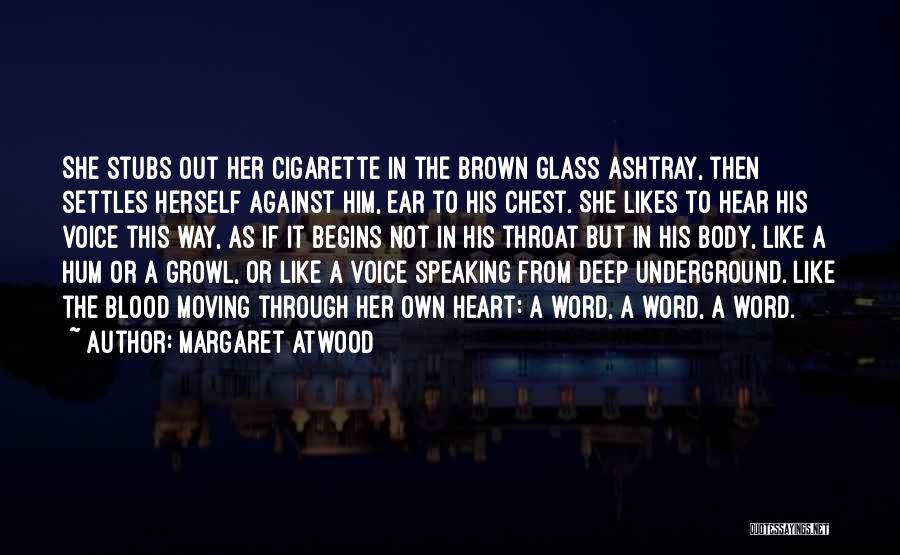 Margaret Atwood Quotes: She Stubs Out Her Cigarette In The Brown Glass Ashtray, Then Settles Herself Against Him, Ear To His Chest. She
