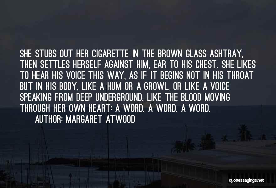 Margaret Atwood Quotes: She Stubs Out Her Cigarette In The Brown Glass Ashtray, Then Settles Herself Against Him, Ear To His Chest. She