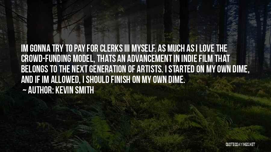 Kevin Smith Quotes: Im Gonna Try To Pay For Clerks Iii Myself. As Much As I Love The Crowd-funding Model, Thats An Advancement