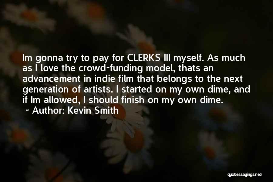 Kevin Smith Quotes: Im Gonna Try To Pay For Clerks Iii Myself. As Much As I Love The Crowd-funding Model, Thats An Advancement