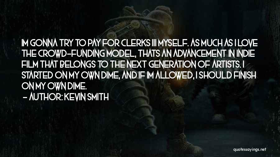 Kevin Smith Quotes: Im Gonna Try To Pay For Clerks Iii Myself. As Much As I Love The Crowd-funding Model, Thats An Advancement