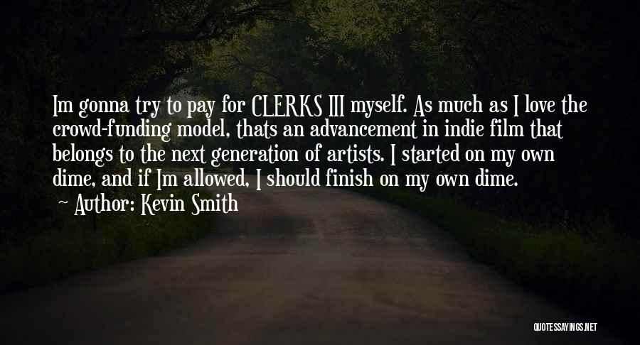 Kevin Smith Quotes: Im Gonna Try To Pay For Clerks Iii Myself. As Much As I Love The Crowd-funding Model, Thats An Advancement