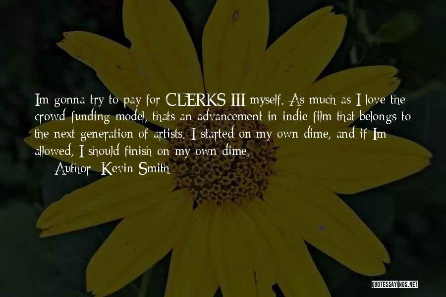 Kevin Smith Quotes: Im Gonna Try To Pay For Clerks Iii Myself. As Much As I Love The Crowd-funding Model, Thats An Advancement