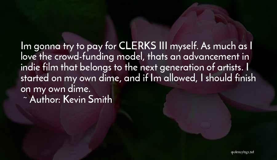 Kevin Smith Quotes: Im Gonna Try To Pay For Clerks Iii Myself. As Much As I Love The Crowd-funding Model, Thats An Advancement