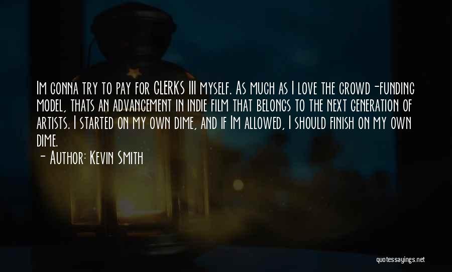 Kevin Smith Quotes: Im Gonna Try To Pay For Clerks Iii Myself. As Much As I Love The Crowd-funding Model, Thats An Advancement