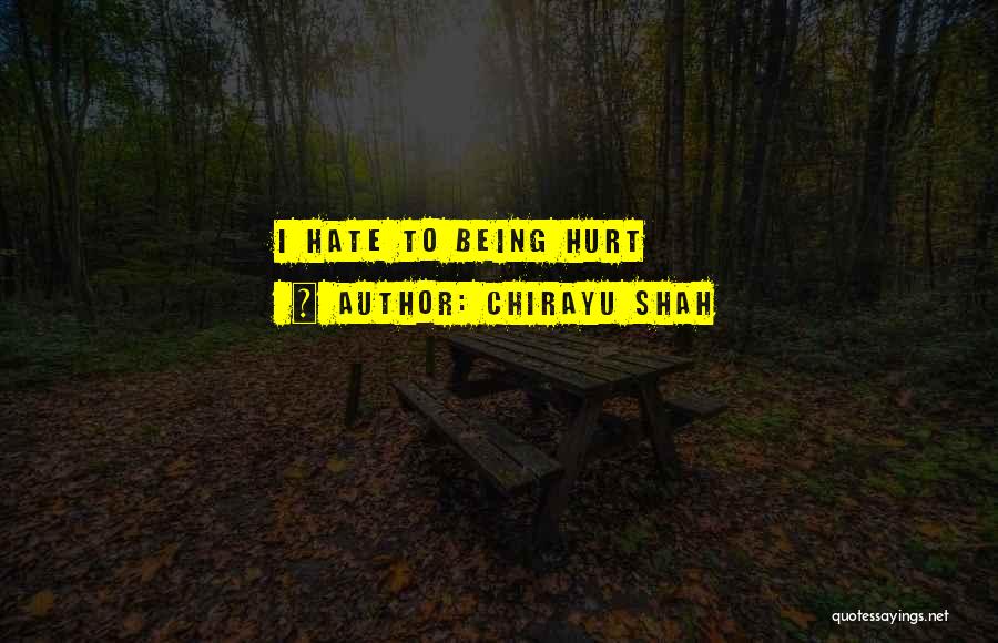 Chirayu Shah Quotes: I Hate To Being Hurt