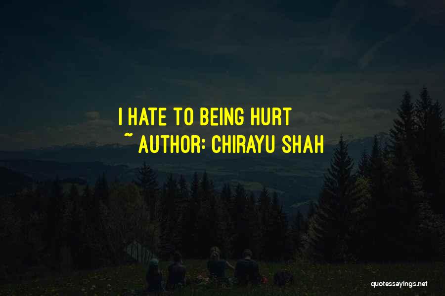 Chirayu Shah Quotes: I Hate To Being Hurt