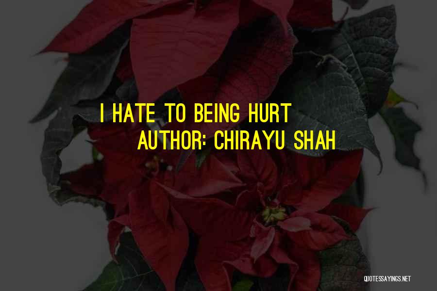 Chirayu Shah Quotes: I Hate To Being Hurt