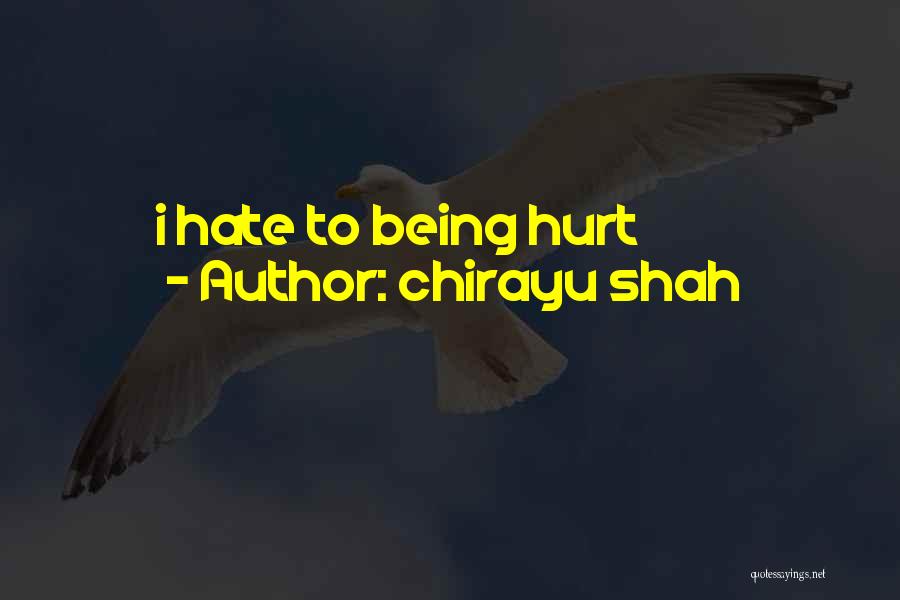 Chirayu Shah Quotes: I Hate To Being Hurt