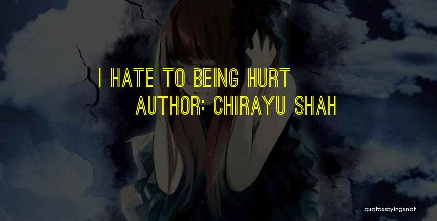 Chirayu Shah Quotes: I Hate To Being Hurt