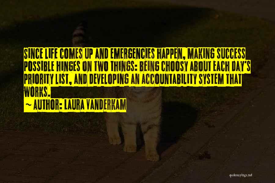 Laura Vanderkam Quotes: Since Life Comes Up And Emergencies Happen, Making Success Possible Hinges On Two Things: Being Choosy About Each Day's Priority