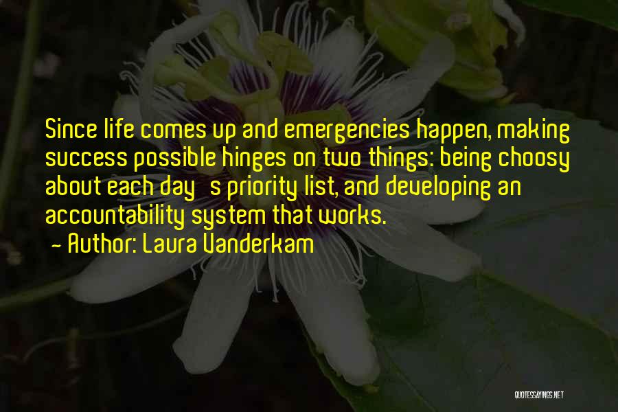Laura Vanderkam Quotes: Since Life Comes Up And Emergencies Happen, Making Success Possible Hinges On Two Things: Being Choosy About Each Day's Priority