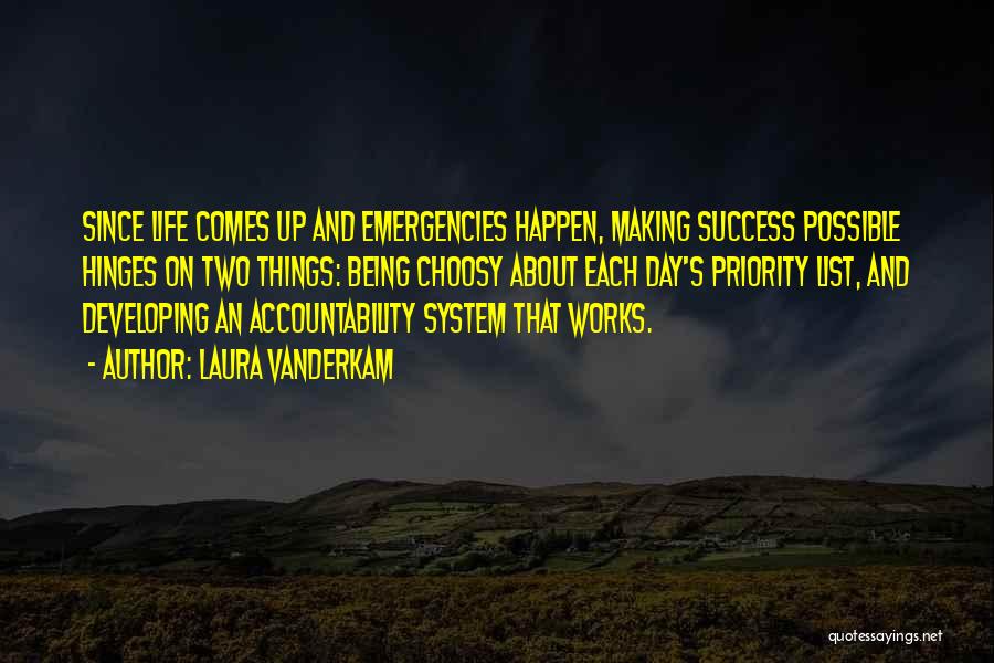 Laura Vanderkam Quotes: Since Life Comes Up And Emergencies Happen, Making Success Possible Hinges On Two Things: Being Choosy About Each Day's Priority