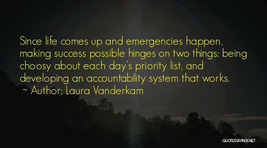 Laura Vanderkam Quotes: Since Life Comes Up And Emergencies Happen, Making Success Possible Hinges On Two Things: Being Choosy About Each Day's Priority