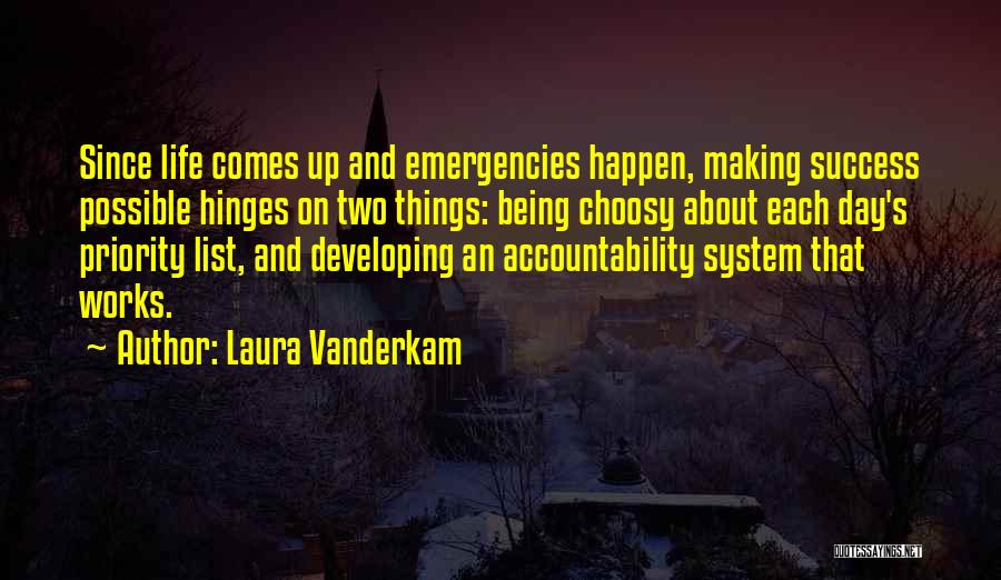 Laura Vanderkam Quotes: Since Life Comes Up And Emergencies Happen, Making Success Possible Hinges On Two Things: Being Choosy About Each Day's Priority