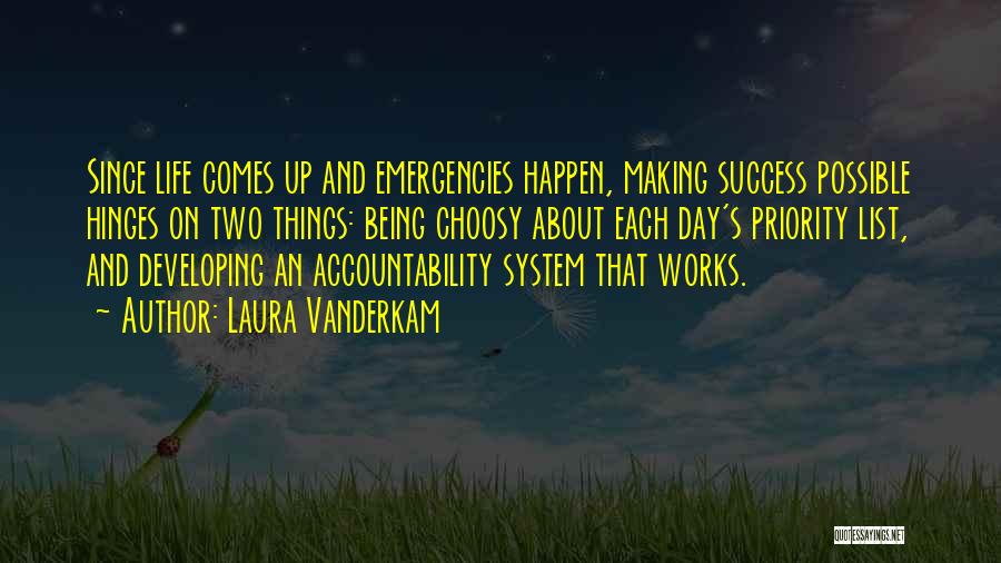 Laura Vanderkam Quotes: Since Life Comes Up And Emergencies Happen, Making Success Possible Hinges On Two Things: Being Choosy About Each Day's Priority