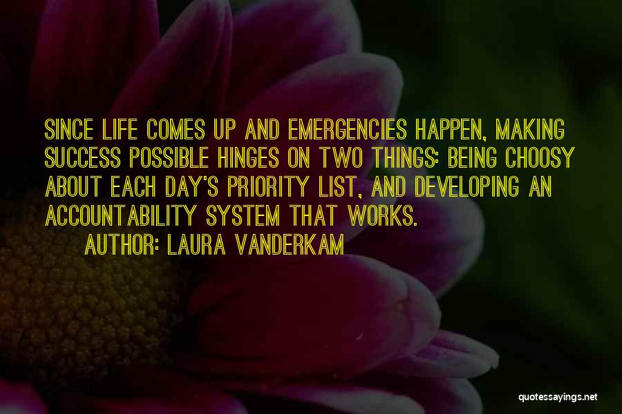 Laura Vanderkam Quotes: Since Life Comes Up And Emergencies Happen, Making Success Possible Hinges On Two Things: Being Choosy About Each Day's Priority