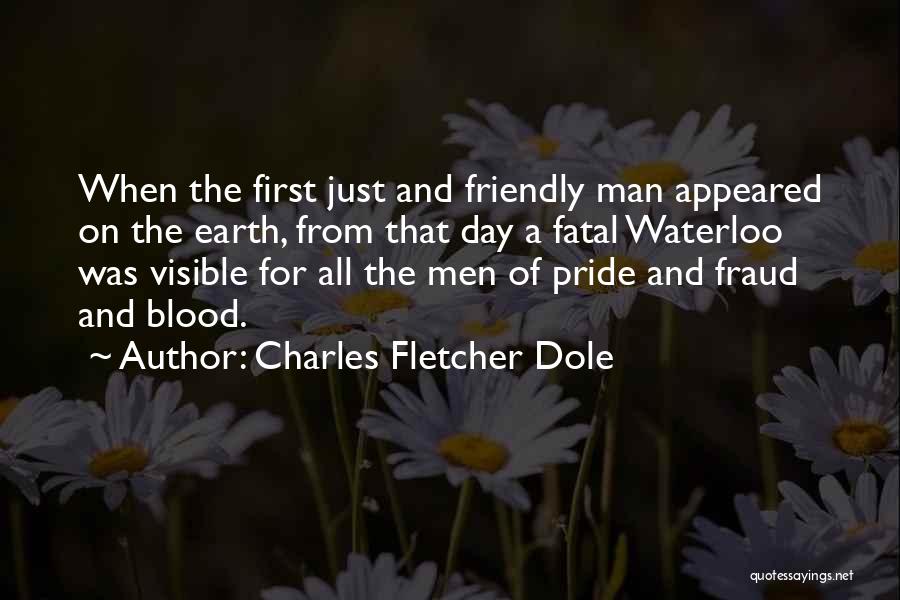 Charles Fletcher Dole Quotes: When The First Just And Friendly Man Appeared On The Earth, From That Day A Fatal Waterloo Was Visible For