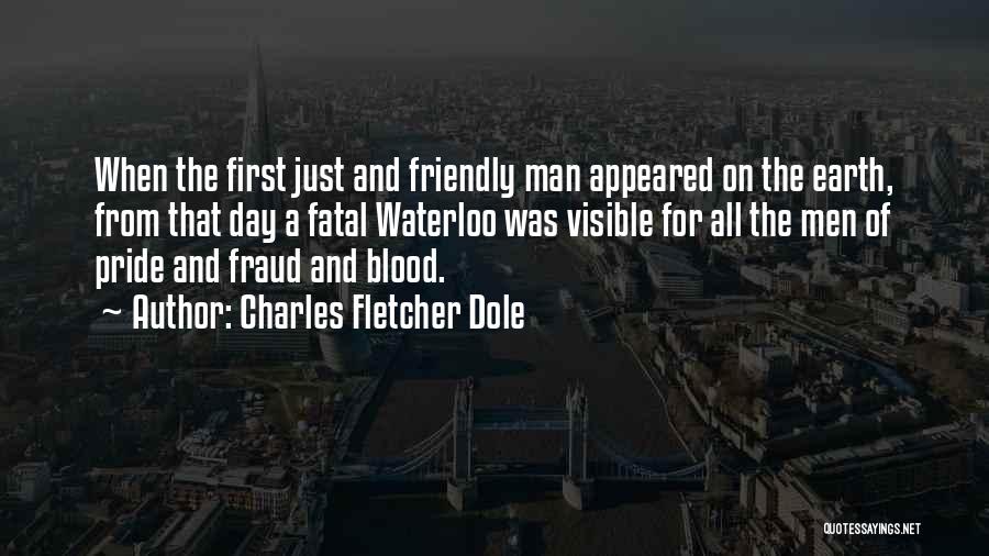 Charles Fletcher Dole Quotes: When The First Just And Friendly Man Appeared On The Earth, From That Day A Fatal Waterloo Was Visible For