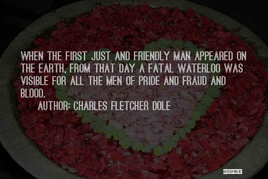 Charles Fletcher Dole Quotes: When The First Just And Friendly Man Appeared On The Earth, From That Day A Fatal Waterloo Was Visible For