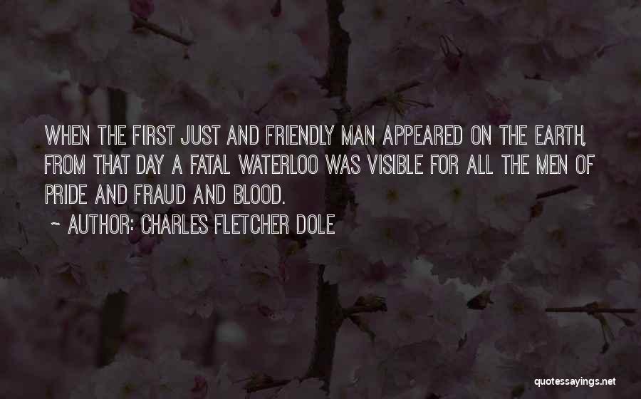 Charles Fletcher Dole Quotes: When The First Just And Friendly Man Appeared On The Earth, From That Day A Fatal Waterloo Was Visible For