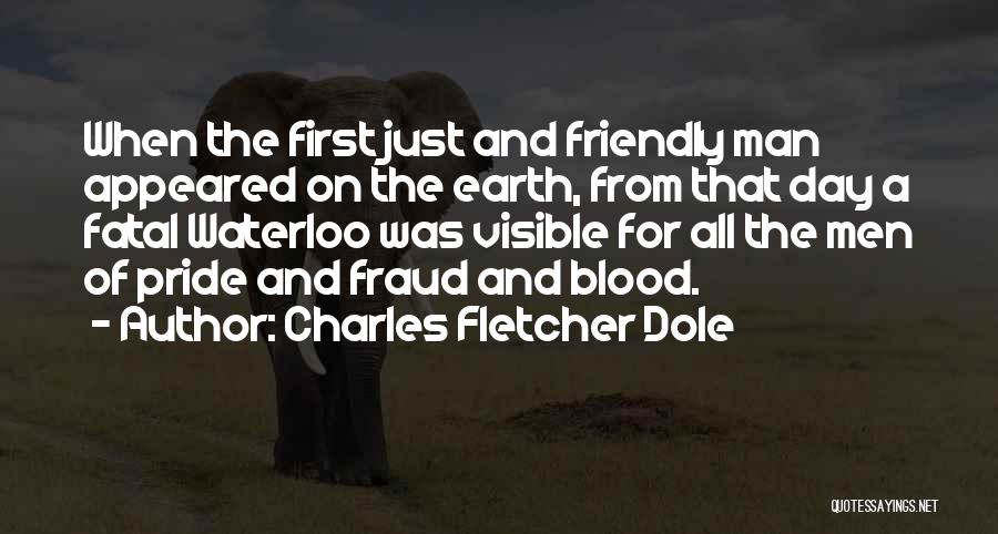 Charles Fletcher Dole Quotes: When The First Just And Friendly Man Appeared On The Earth, From That Day A Fatal Waterloo Was Visible For