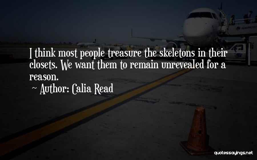 Calia Read Quotes: I Think Most People Treasure The Skeletons In Their Closets. We Want Them To Remain Unrevealed For A Reason.