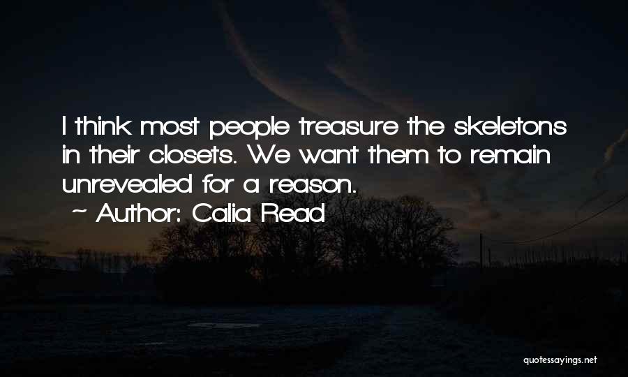 Calia Read Quotes: I Think Most People Treasure The Skeletons In Their Closets. We Want Them To Remain Unrevealed For A Reason.
