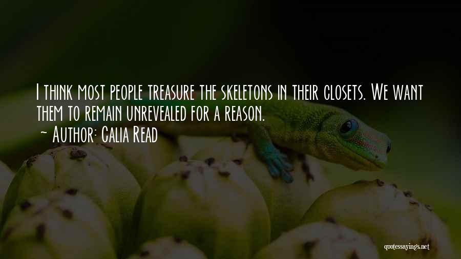 Calia Read Quotes: I Think Most People Treasure The Skeletons In Their Closets. We Want Them To Remain Unrevealed For A Reason.