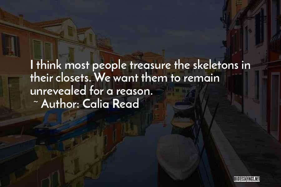 Calia Read Quotes: I Think Most People Treasure The Skeletons In Their Closets. We Want Them To Remain Unrevealed For A Reason.